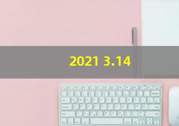 2021 3.14